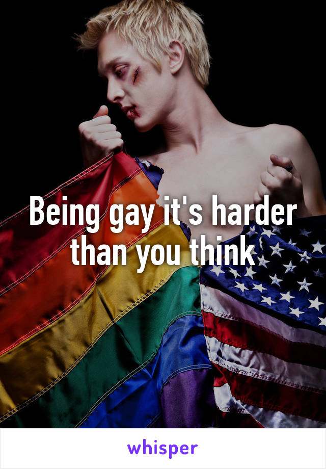 Being gay it's harder than you think