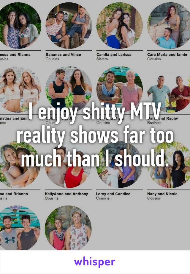 I enjoy shitty MTV reality shows far too much than I should.