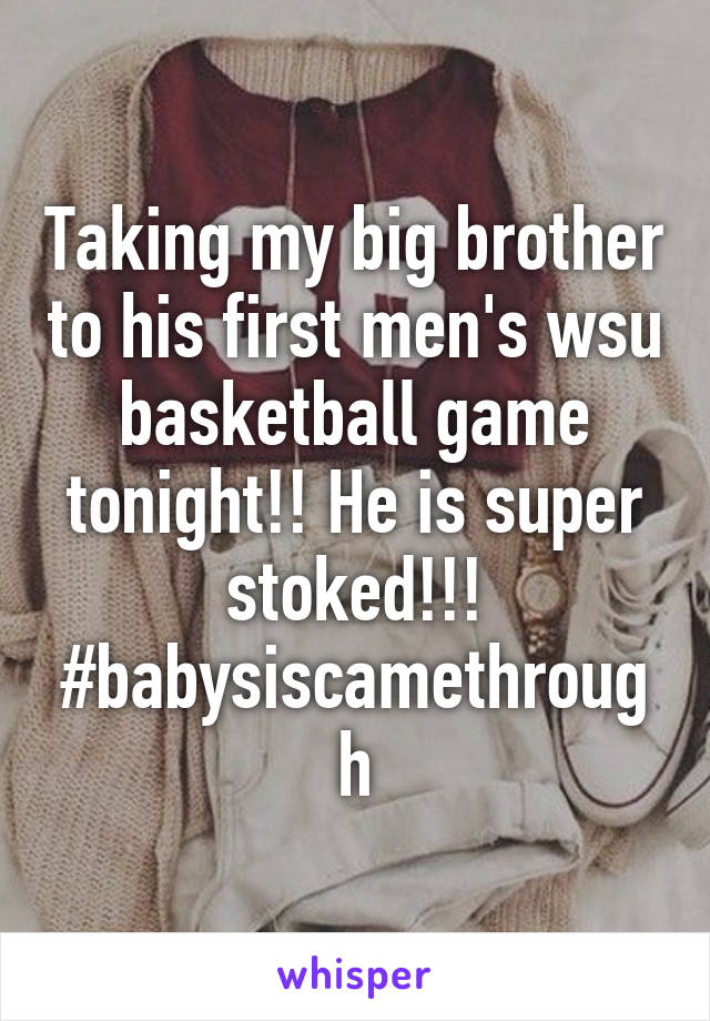 Taking my big brother to his first men's wsu basketball game tonight!! He is super stoked!!!
#babysiscamethrough