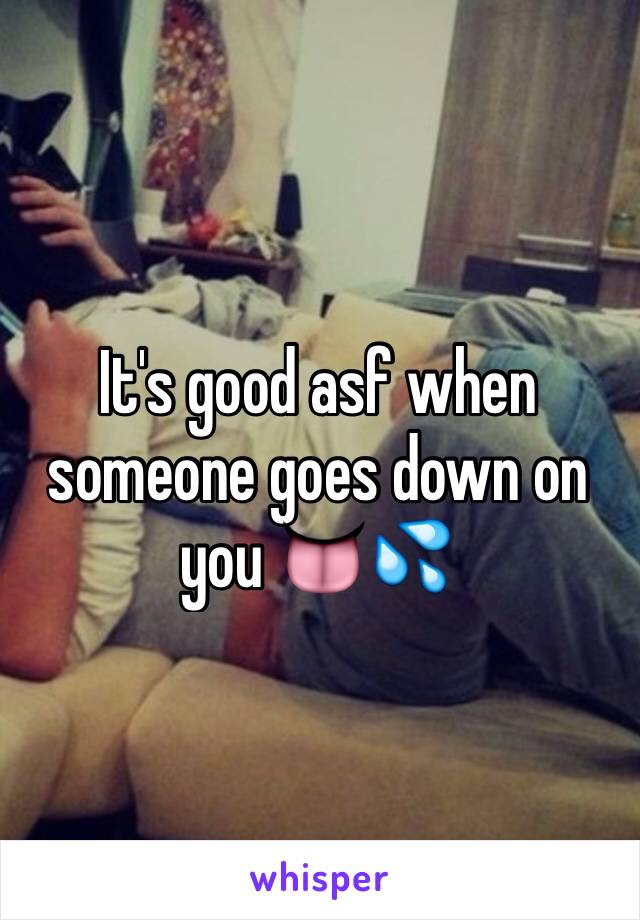 It's good asf when someone goes down on you 👅💦