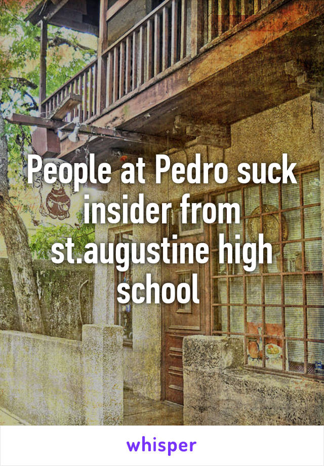 People at Pedro suck insider from st.augustine high school 