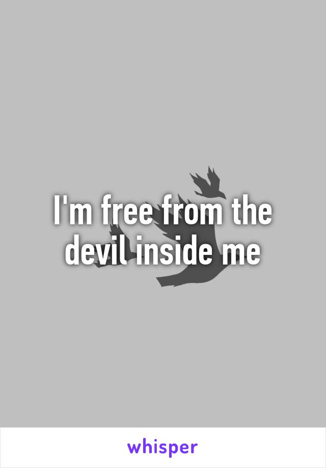 I'm free from the devil inside me