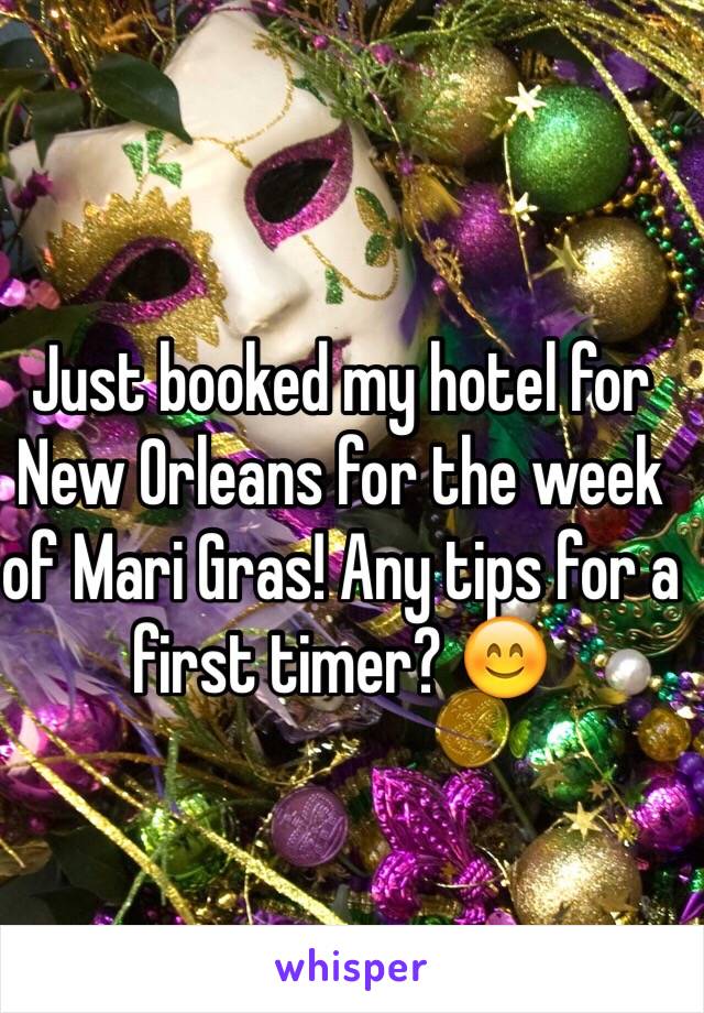 Just booked my hotel for New Orleans for the week of Mari Gras! Any tips for a first timer? 😊