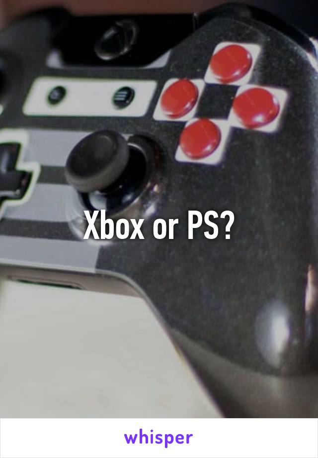 Xbox or PS?