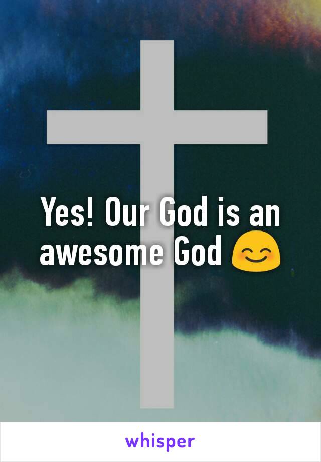 Yes! Our God is an awesome God 😊