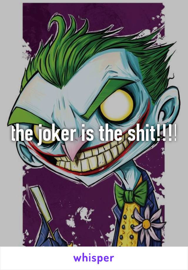 the joker is the shit!!!!