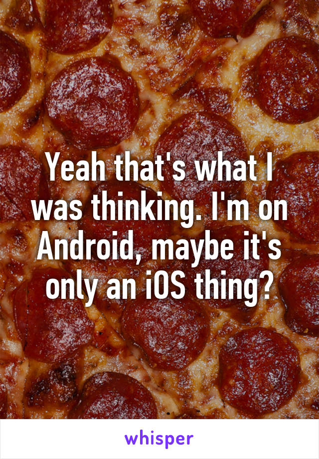 Yeah that's what I was thinking. I'm on Android, maybe it's only an iOS thing?