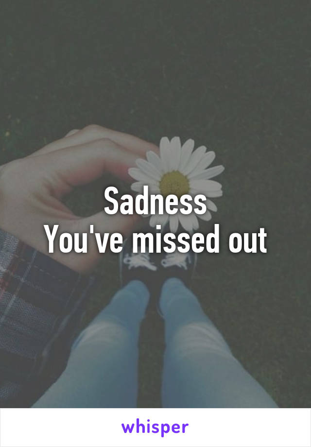 Sadness
You've missed out