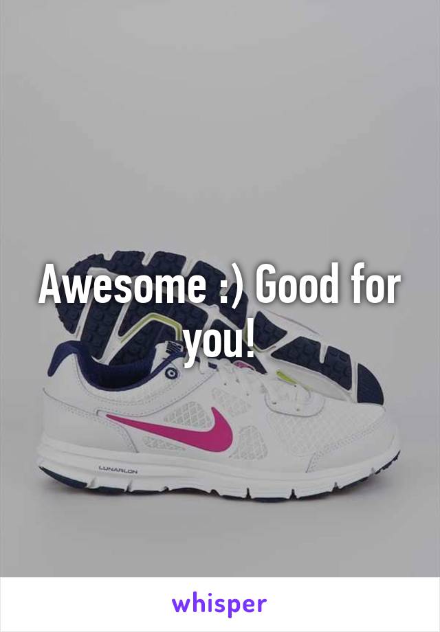 Awesome :) Good for you!