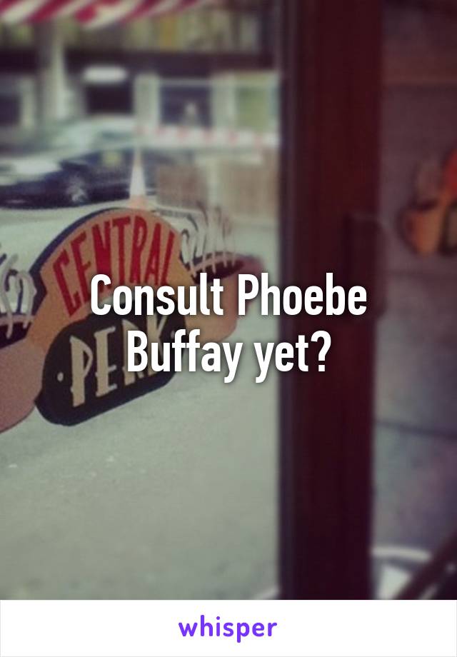 Consult Phoebe Buffay yet?