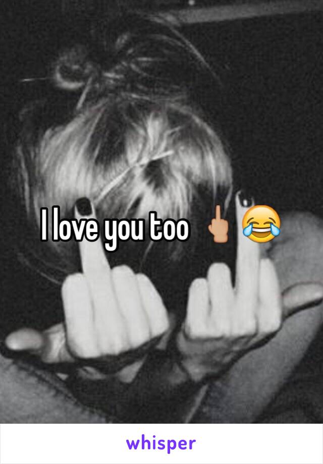 I love you too 🖕🏼😂