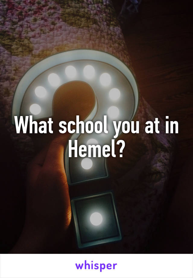 What school you at in Hemel?