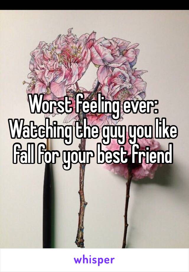 Worst feeling ever: Watching the guy you like fall for your best friend  