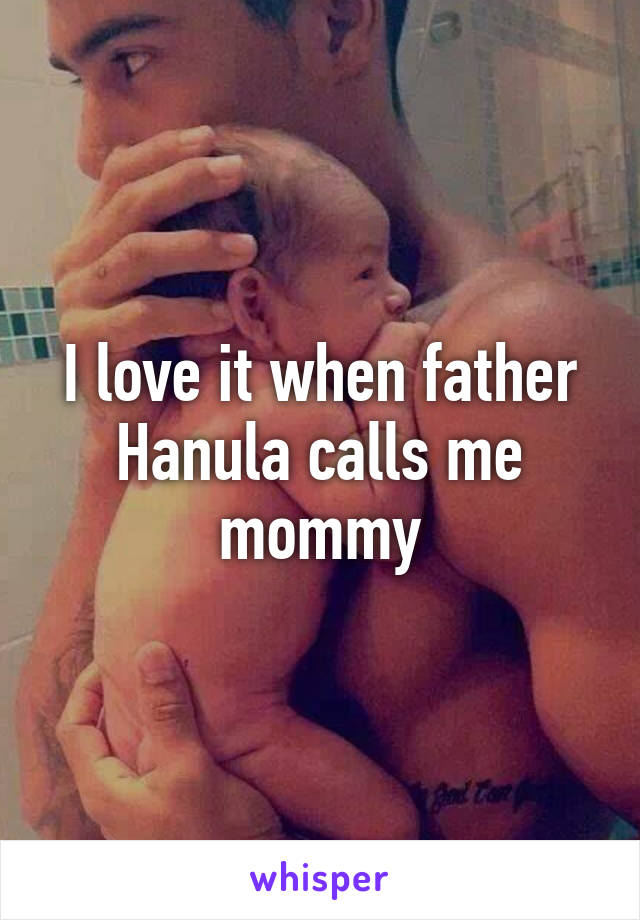 I love it when father Hanula calls me mommy