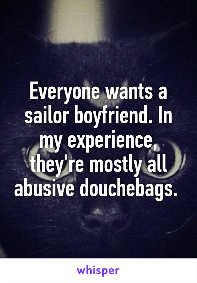 Everyone wants a sailor boyfriend. In my experience, they're mostly all abusive douchebags. 