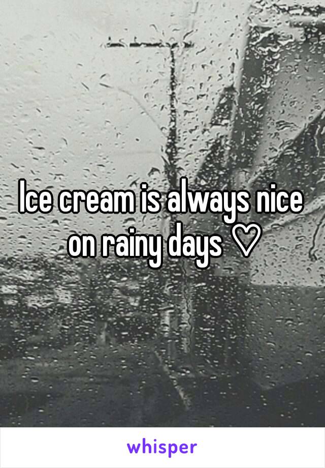 Ice cream is always nice on rainy days ♡
