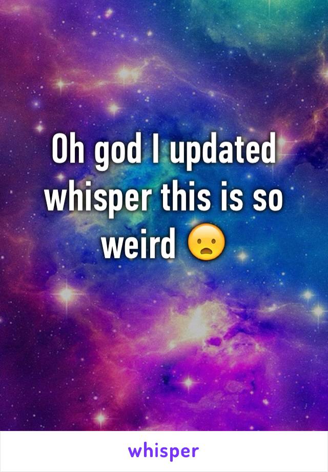 Oh god I updated whisper this is so weird 😦