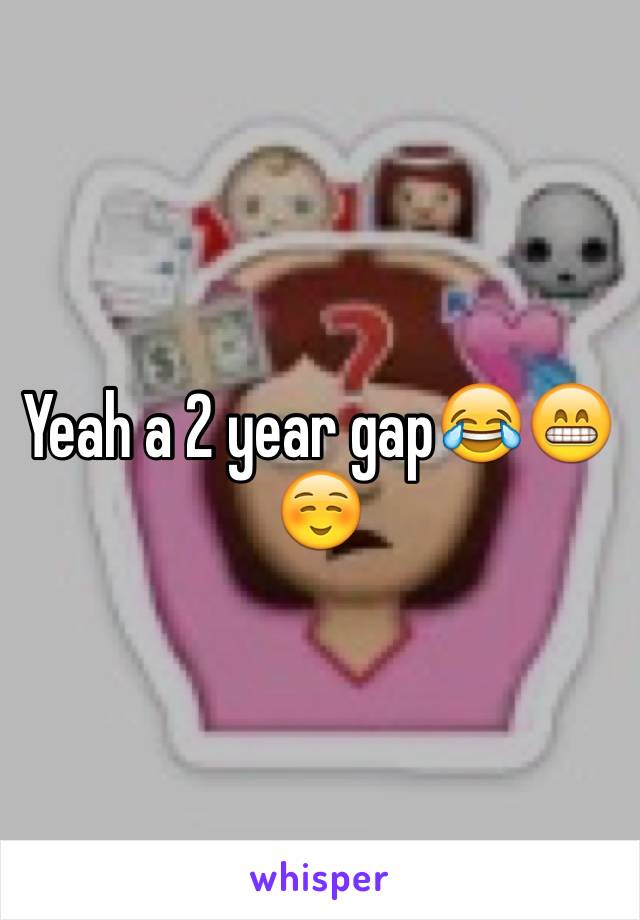 Yeah a 2 year gap😂😁☺️