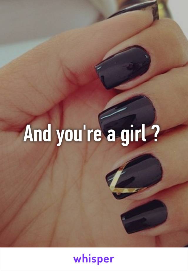 And you're a girl ? 