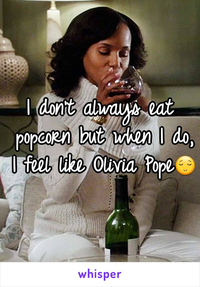 I don't always eat popcorn but when I do, I feel like Olivia Pope😌