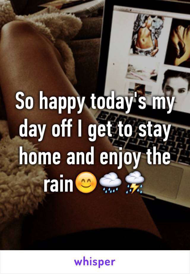 So happy today's my day off I get to stay home and enjoy the rain😊🌧⛈