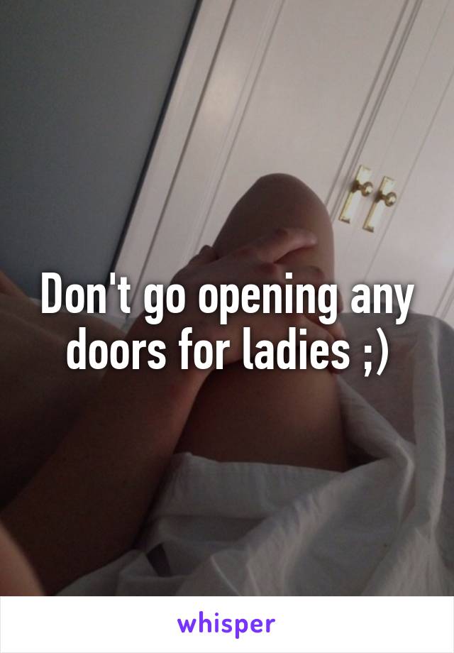 Don't go opening any doors for ladies ;)