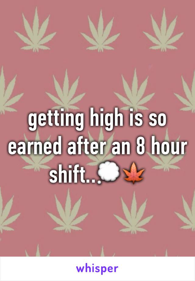 getting high is so earned after an 8 hour shift..💭🍁