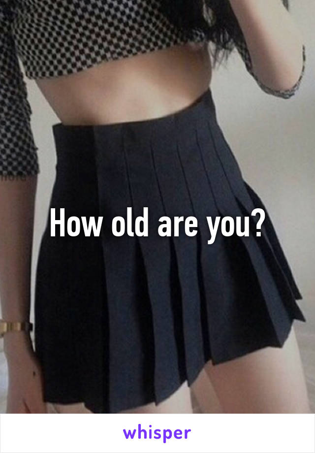 How old are you?