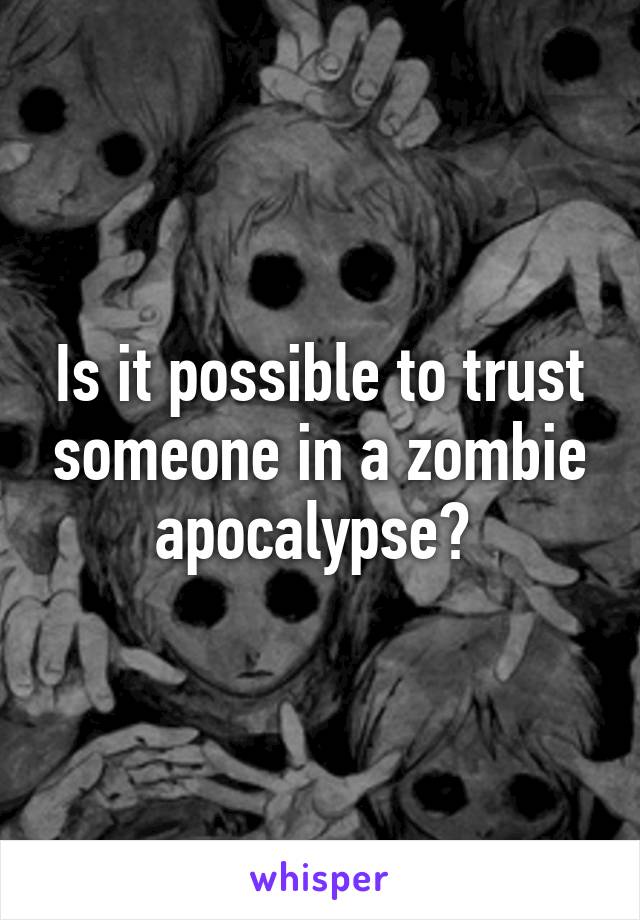 Is it possible to trust someone in a zombie apocalypse? 