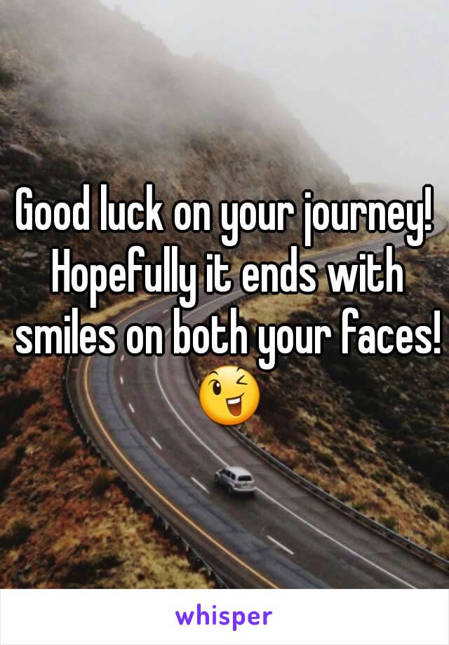 Good luck on your journey! Hopefully it ends with smiles on both your faces! 😉