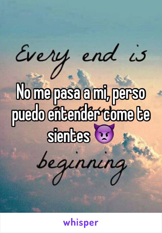 No me pasa a mi, perso puedo entender come te sientes 👿