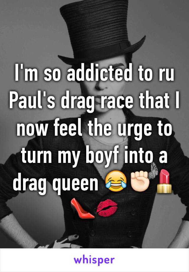 I'm so addicted to ru Paul's drag race that I now feel the urge to turn my boyf into a drag queen 😂✊🏻💄👠💋