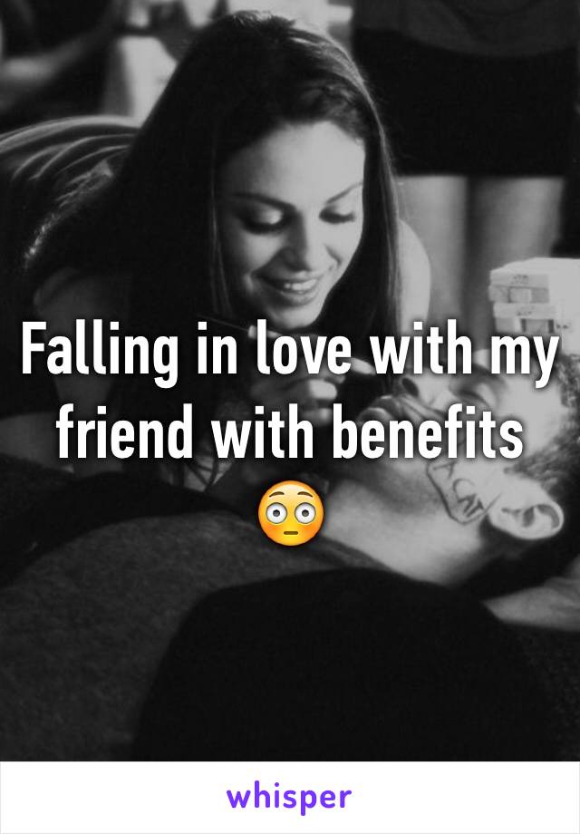 Falling in love with my friend with benefits 😳