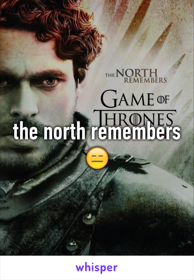 the north remembers 😑