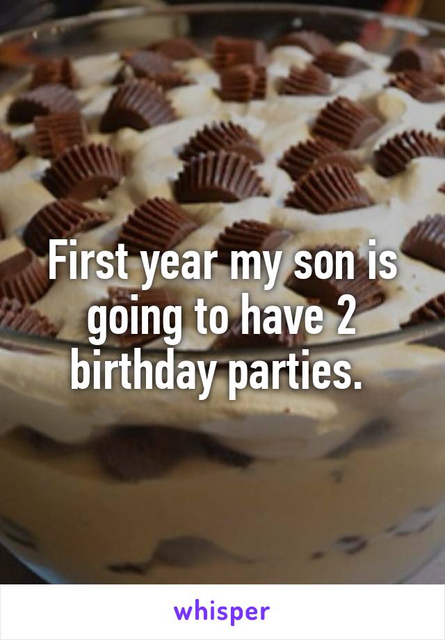 First year my son is going to have 2 birthday parties. 