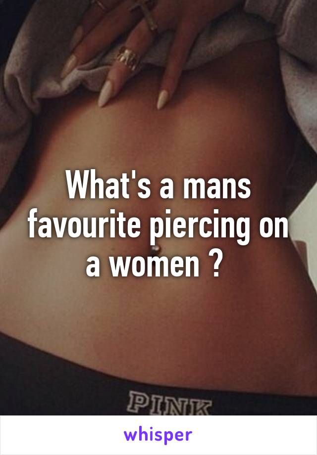 What's a mans favourite piercing on a women ? 