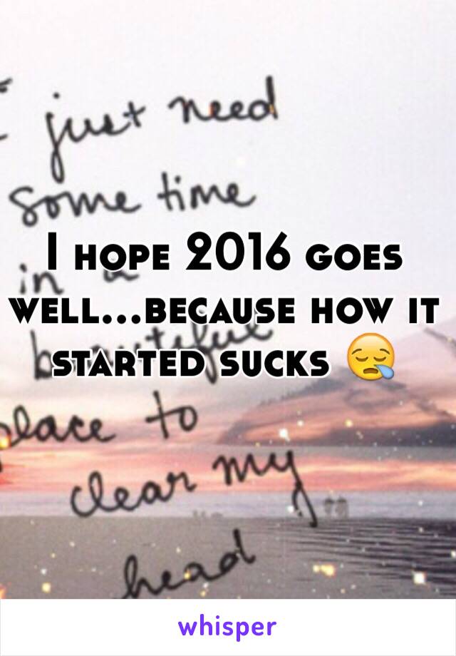 I hope 2016 goes well...because how it started sucks 😪