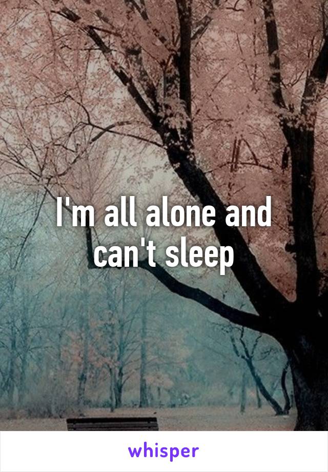 I'm all alone and can't sleep