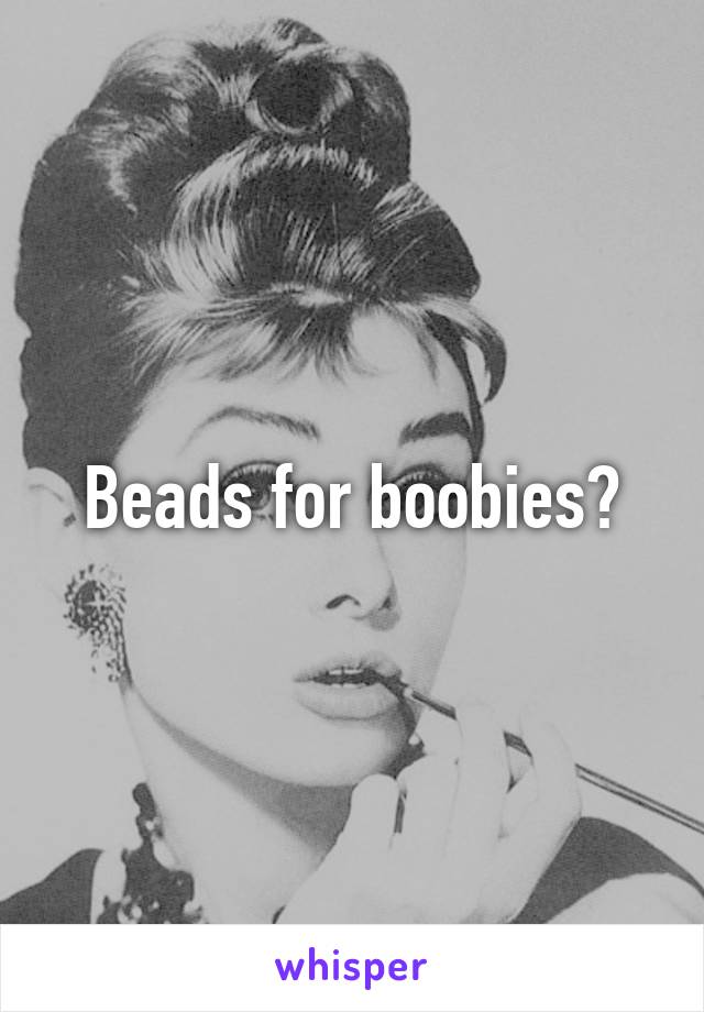 Beads for boobies?