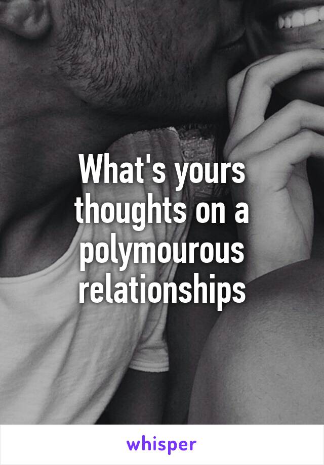 What's yours thoughts on a polymourous relationships