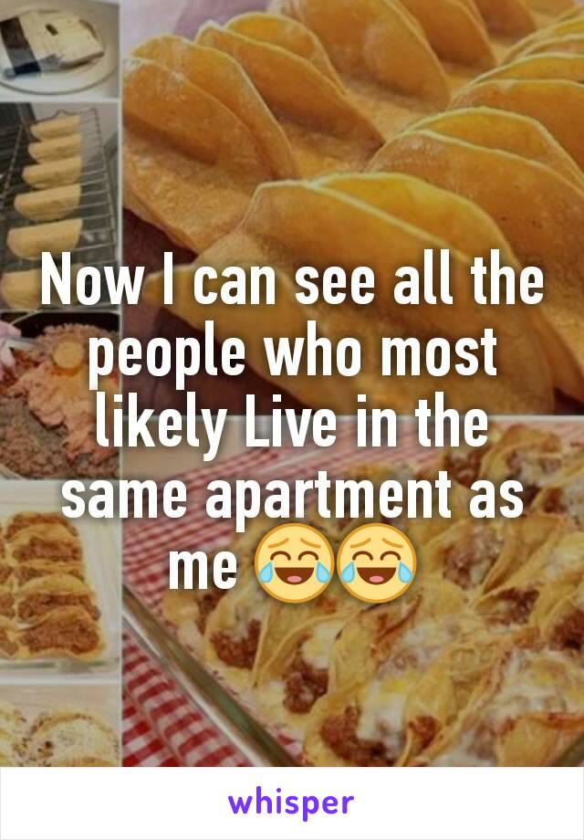 Now I can see all the people who most likely Live in the same apartment as me 😂😂