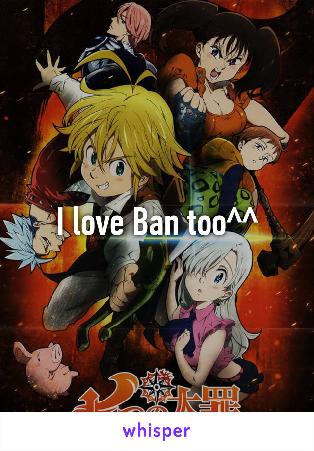 I love Ban too^^