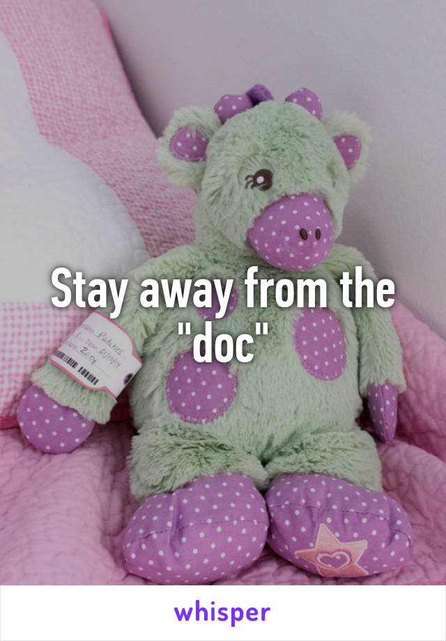 Stay away from the "doc"