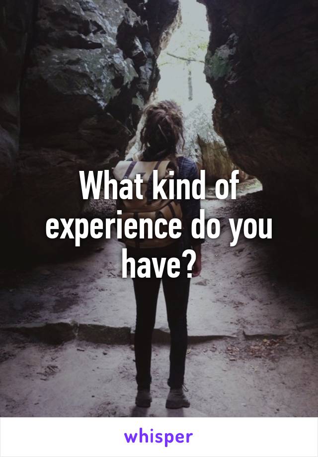 What kind of experience do you have?