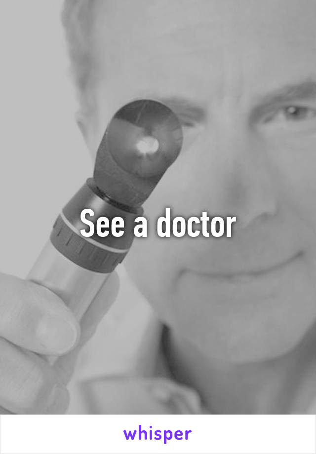 See a doctor