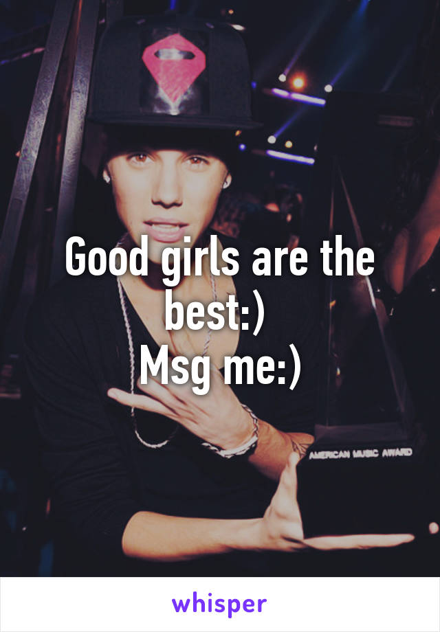 Good girls are the best:) 
Msg me:)