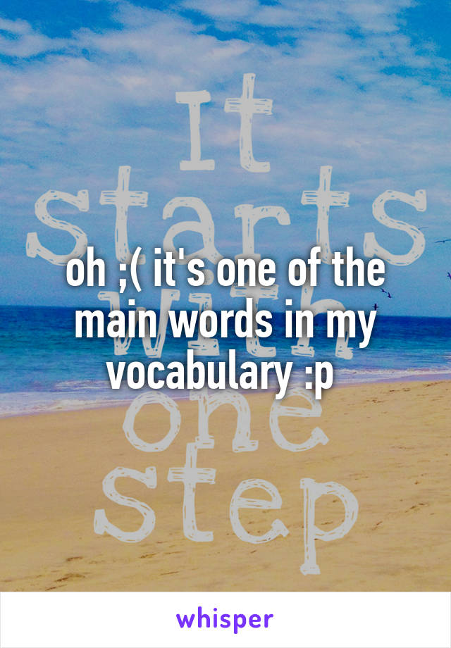 oh ;( it's one of the main words in my vocabulary :p 