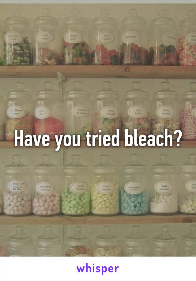 Have you tried bleach?