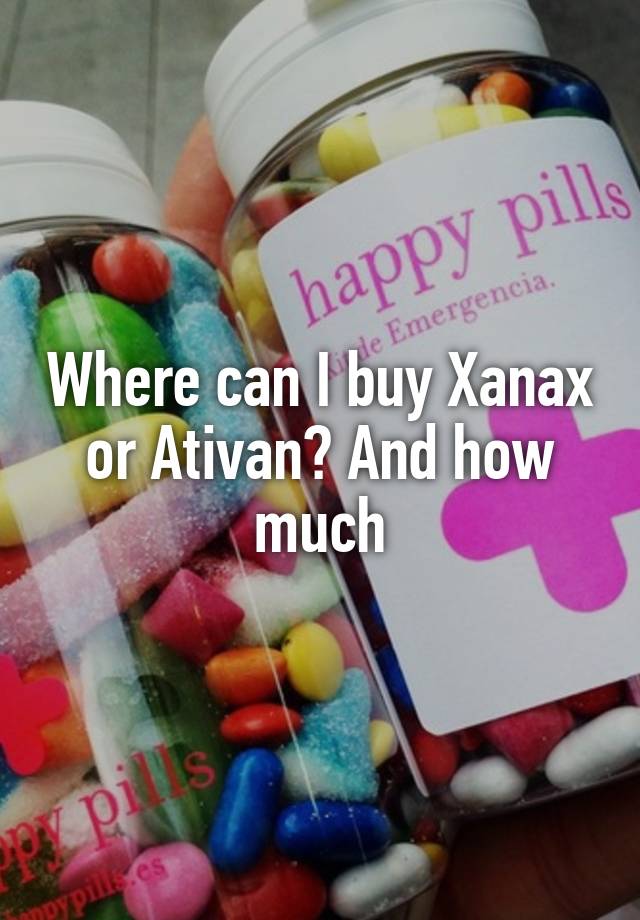 Where can I buy Xanax or Ativan? And how much