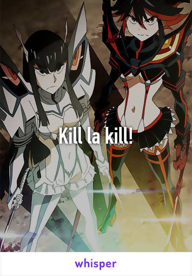 Kill la kill!